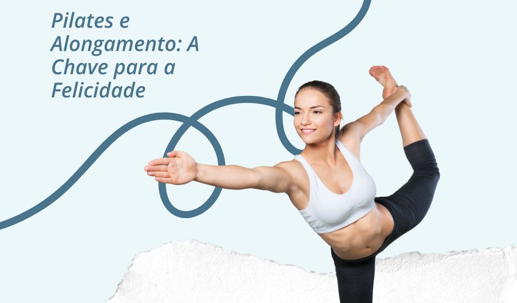Pilates e Alongamento: A Chave para a Felicidade