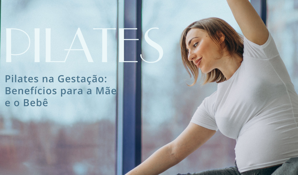 Pilates na Gestação: Benefícios para a mãe e o bebê