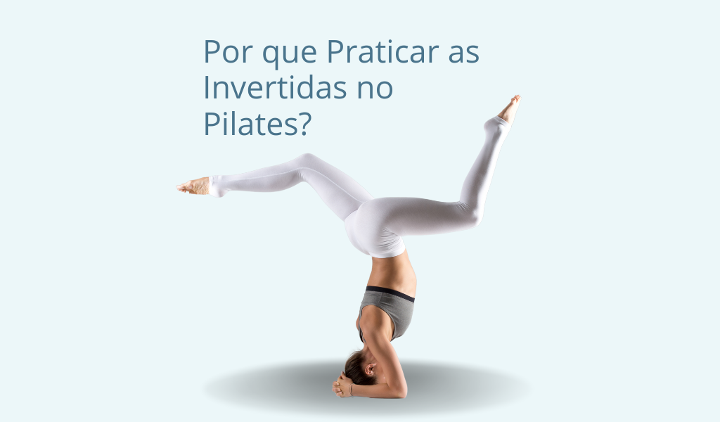 Por que Praticar as Invertidas no Pilates?
